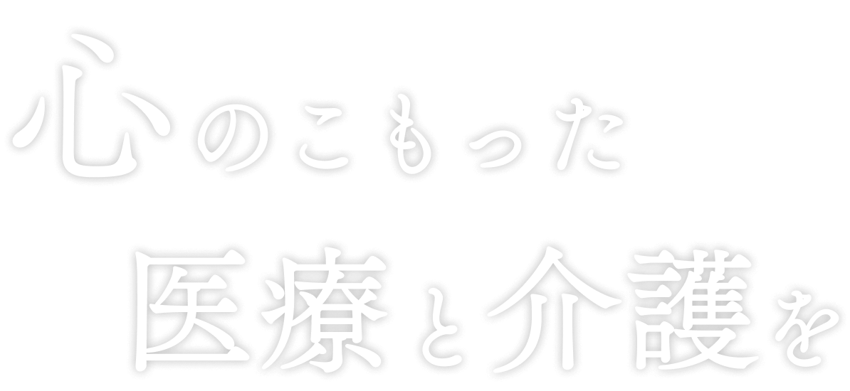 心のこもった医療と介護を